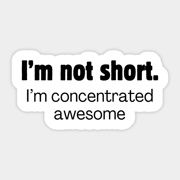 I'm not short. I'm concentrated awesome. Sticker by Meow Meow Designs